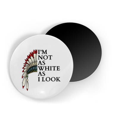 IM Not As White As I Look Native American Indian Pride Day Indigenous Magnet