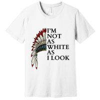 IM Not As White As I Look Native American Indian Pride Day Indigenous Premium T-Shirt