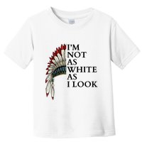 IM Not As White As I Look Native American Indian Pride Day Indigenous Toddler T-Shirt