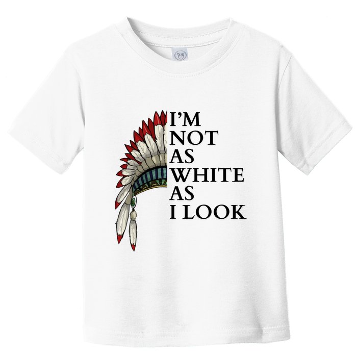 IM Not As White As I Look Native American Indian Pride Day Indigenous Toddler T-Shirt