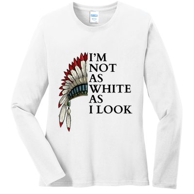 IM Not As White As I Look Native American Indian Pride Day Indigenous Ladies Long Sleeve Shirt