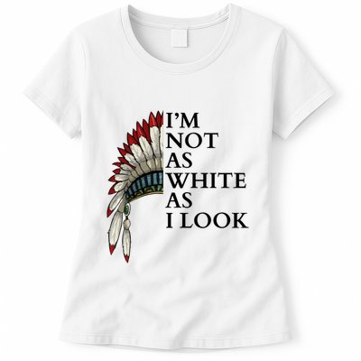 IM Not As White As I Look Native American Indian Pride Day Indigenous Womens T-Shirt