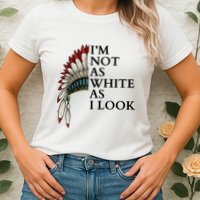 IM Not As White As I Look Native American Indian Pride Day Indigenous Womens T-Shirt