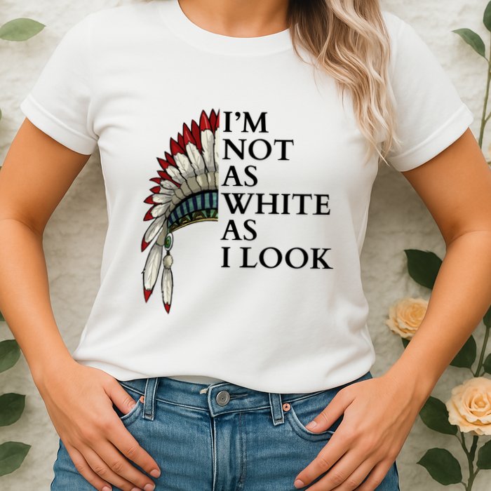 IM Not As White As I Look Native American Indian Pride Day Indigenous Womens T-Shirt