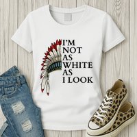 IM Not As White As I Look Native American Indian Pride Day Indigenous Womens T-Shirt