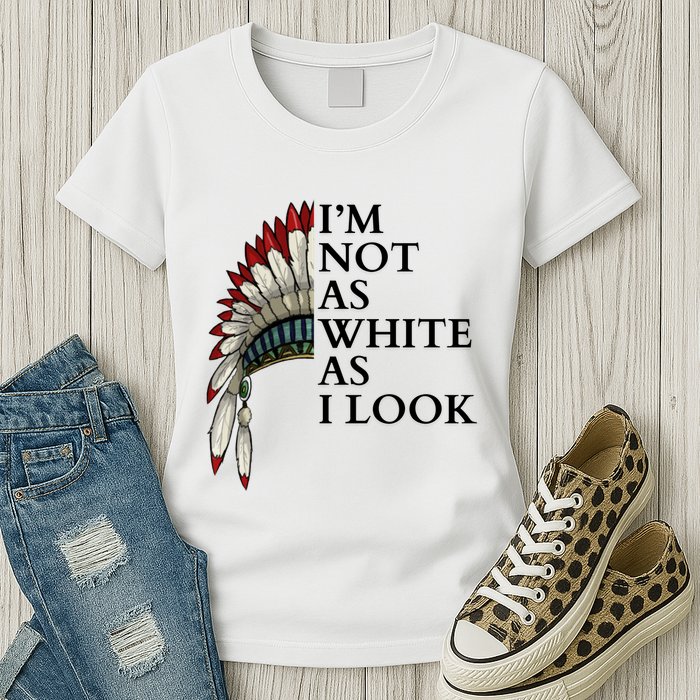 IM Not As White As I Look Native American Indian Pride Day Indigenous Womens T-Shirt