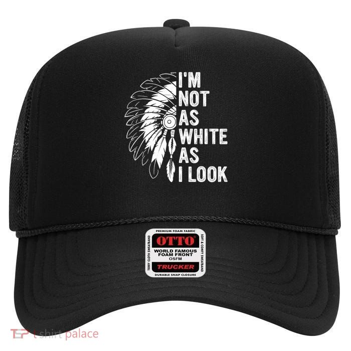 I'm Not As White As I Look Native Pride High Crown Mesh Back Trucker Hat