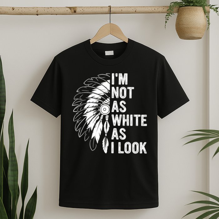 I'm Not As White As I Look Native Pride T-Shirt
