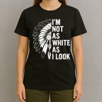 I'm Not As White As I Look Native Pride T-Shirt