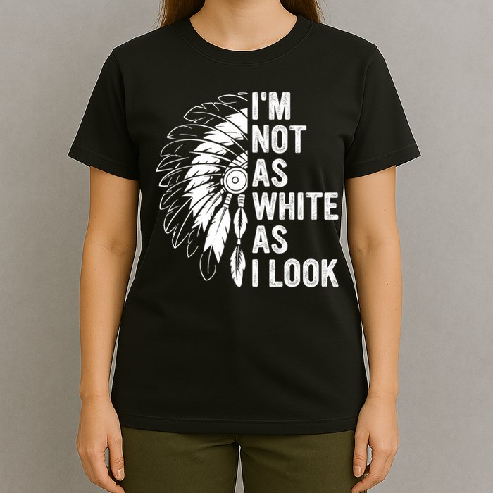 I'm Not As White As I Look Native Pride T-Shirt