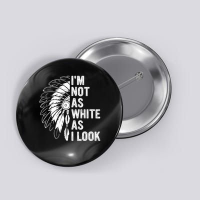I'm Not As White As I Look Native Pride Button