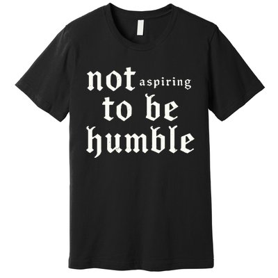 IM Not Aspiring To Be Humble Kamala Harris 47 Premium T-Shirt