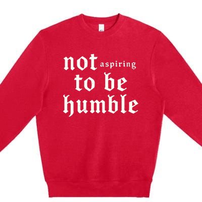 IM Not Aspiring To Be Humble Kamala Harris 47 Premium Crewneck Sweatshirt