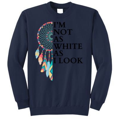 IM Not As White As I Look Dreamcatcher Native American Indian Pride Day Tall Sweatshirt