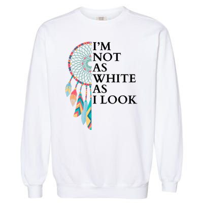 IM Not As White As I Look Dreamcatcher Native American Indian Pride Day Garment-Dyed Sweatshirt