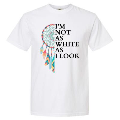 IM Not As White As I Look Dreamcatcher Native American Indian Pride Day Garment-Dyed Heavyweight T-Shirt