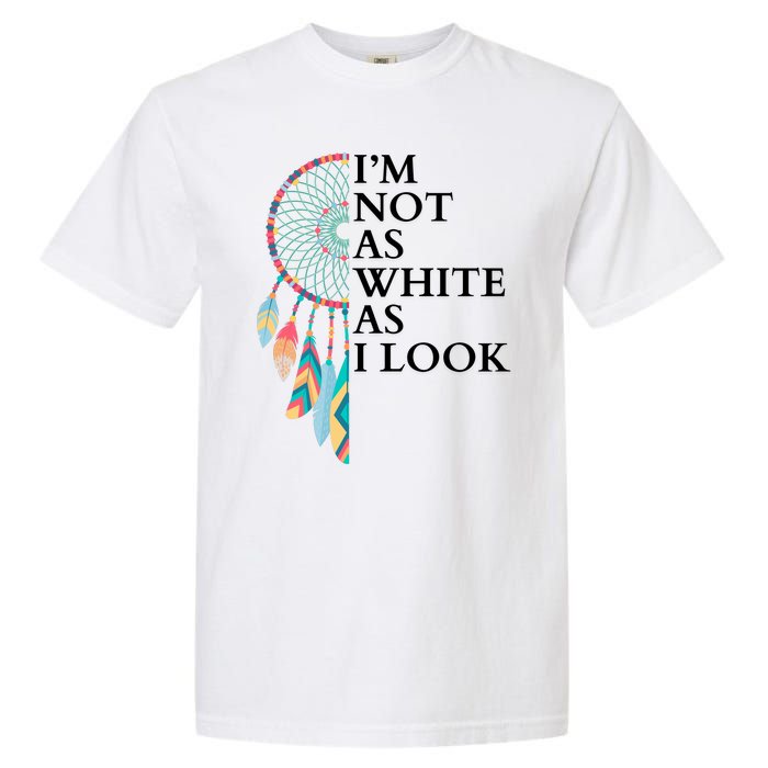 IM Not As White As I Look Dreamcatcher Native American Indian Pride Day Garment-Dyed Heavyweight T-Shirt