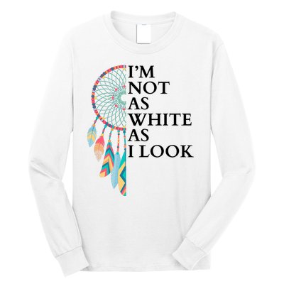 IM Not As White As I Look Dreamcatcher Native American Indian Pride Day Long Sleeve Shirt