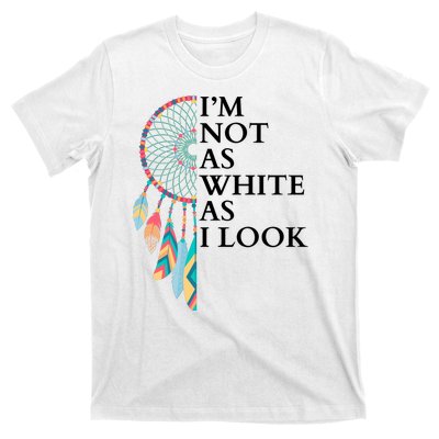 IM Not As White As I Look Dreamcatcher Native American Indian Pride Day T-Shirt