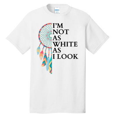 IM Not As White As I Look Dreamcatcher Native American Indian Pride Day Tall T-Shirt