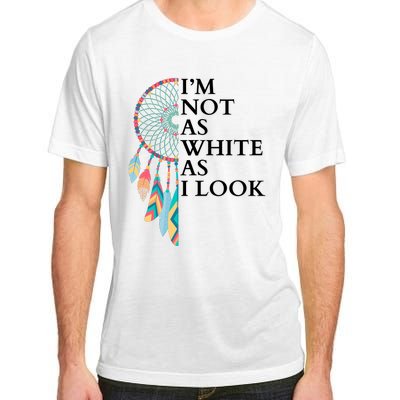 IM Not As White As I Look Dreamcatcher Native American Indian Pride Day Adult ChromaSoft Performance T-Shirt