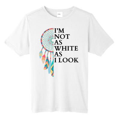 IM Not As White As I Look Dreamcatcher Native American Indian Pride Day Tall Fusion ChromaSoft Performance T-Shirt