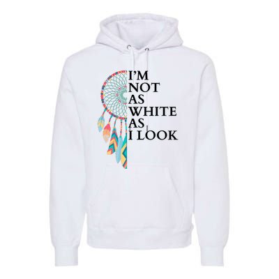 IM Not As White As I Look Dreamcatcher Native American Indian Pride Day Premium Hoodie