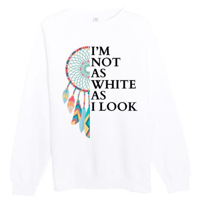 IM Not As White As I Look Dreamcatcher Native American Indian Pride Day Premium Crewneck Sweatshirt