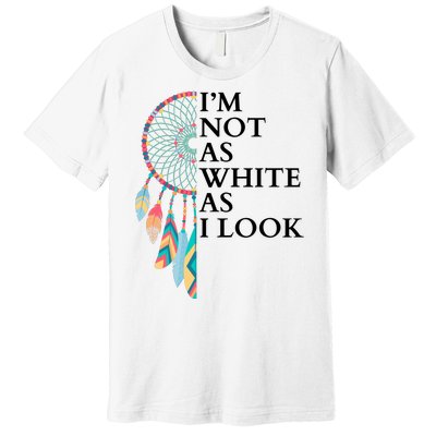 IM Not As White As I Look Dreamcatcher Native American Indian Pride Day Premium T-Shirt