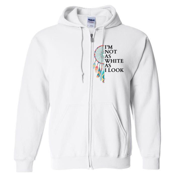 IM Not As White As I Look Dreamcatcher Native American Indian Pride Day Full Zip Hoodie