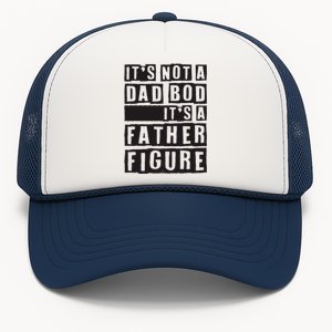 ItS Not A Dad Bod ItS A Father Figure Funny Fathers Day Trucker Hat