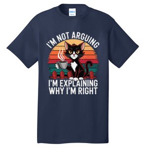 IM Not Arguing IM Just Explaining Why IM Right Funny Cat Tall T-Shirt