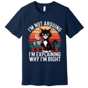 IM Not Arguing IM Just Explaining Why IM Right Funny Cat Premium T-Shirt