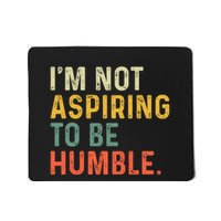 IM Not Aspiring To Be Humble Mousepad