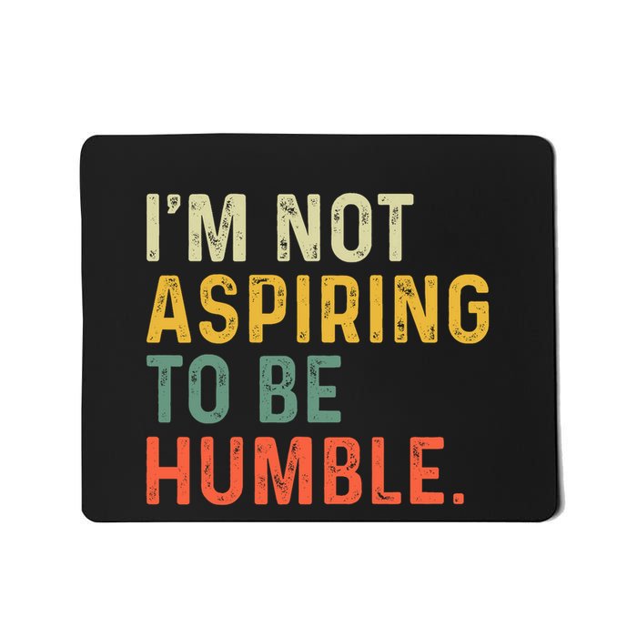 IM Not Aspiring To Be Humble Mousepad