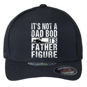 Its Not A Dad Bod Its Father Figure Funny Father Day Gift Flexfit Unipanel Trucker Cap