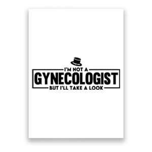 IM Not A Gynecologist But ILl Take A Look Poster