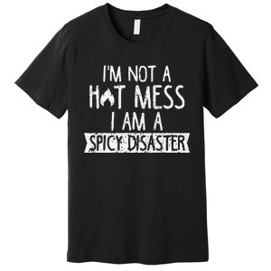 I'm Not A Hot Mess I Am A Spicy Disaster Funny Saying Farmer Premium T-Shirt