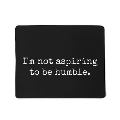 IM Not Aspiring To Be Humble Powerful Messages Mousepad