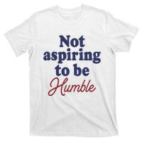 IM Not Aspiring To Be Humble T-Shirt