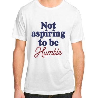 IM Not Aspiring To Be Humble Adult ChromaSoft Performance T-Shirt