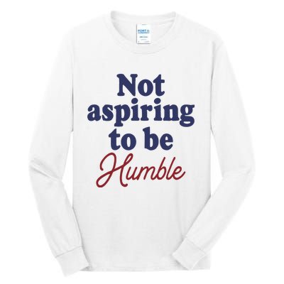 IM Not Aspiring To Be Humble Tall Long Sleeve T-Shirt