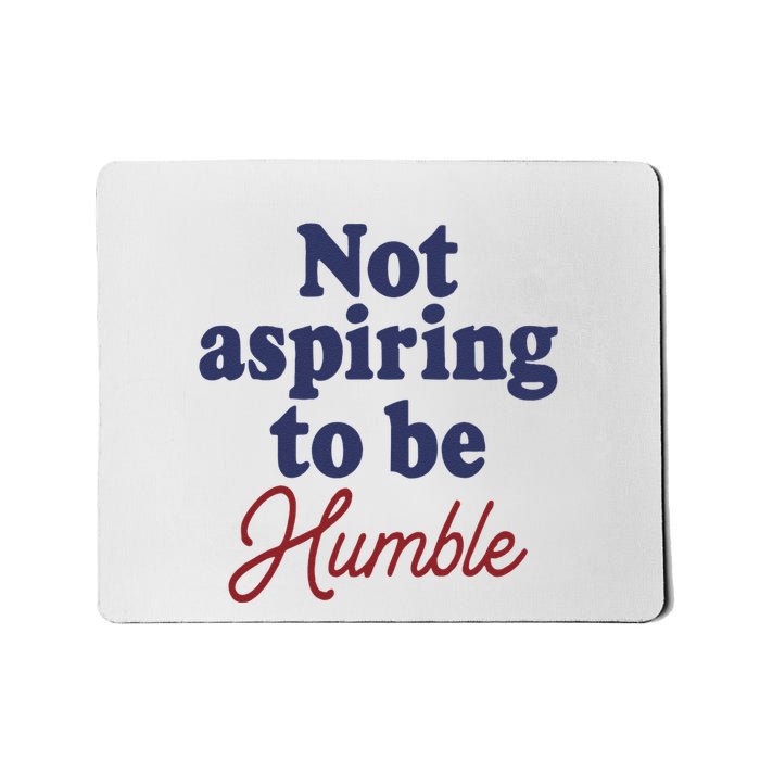 IM Not Aspiring To Be Humble Mousepad