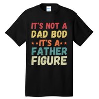 Its Not A Dad Bod Its A Father Figure Fathers Day Tall T-Shirt