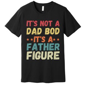 Its Not A Dad Bod Its A Father Figure Fathers Day Premium T-Shirt