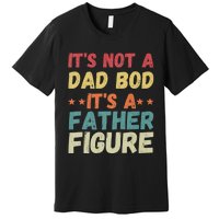 Its Not A Dad Bod Its A Father Figure Fathers Day Premium T-Shirt