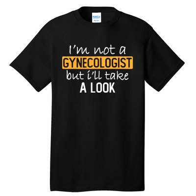 IM Not A Gynecologist But ILl Take Look Funny Adult Humor Tall T-Shirt