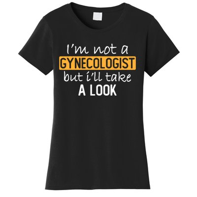 IM Not A Gynecologist But ILl Take Look Funny Adult Humor Women's T-Shirt