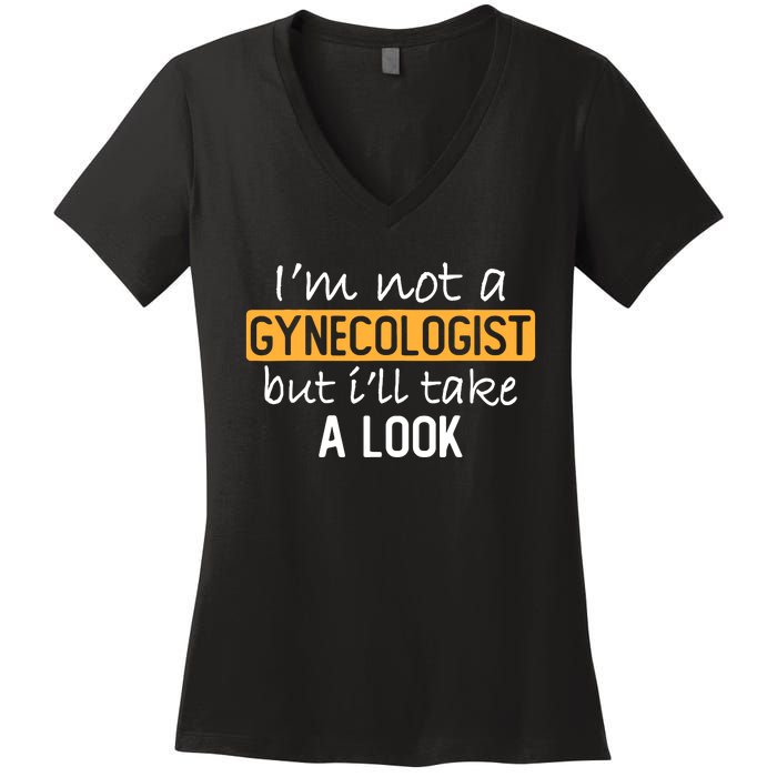 IM Not A Gynecologist But ILl Take Look Funny Adult Humor Women's V-Neck T-Shirt