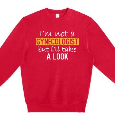 IM Not A Gynecologist But ILl Take Look Funny Adult Humor Premium Crewneck Sweatshirt